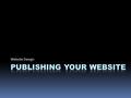 Website Design:. Once you have created a website on your hard drive you need to get it up on to the Web. This is called uploading“ or “publishing” or.