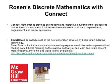 Rosen’s Discrete Mathematics with Connect Connect Mathematics provides an engaging and interactive environment for students to master the chapter content.