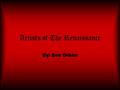 Artists of The Renaissance By: Ben Orban. Leonardo da Vinci Born April 15, 1452. Died May 2, 1519. He was an artist, sculptor, cartographer, etc. Tried.