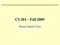 CS 261 – Fall 2009 Binary Search Trees. Can we do something useful? How can we make a collection using the idea of a binary tree? How about starting with.