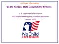 On the horizon: State Accountability Systems U.S. Department of Education Office of Elementary and Secondary Education October 2002 Archived Information.