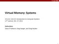 Carnegie Mellon 1 Virtual Memory: Systems 15-213 / 18-213: Introduction to Computer Systems 17 th Lecture, Oct. 27, 2011 Instructors: Dave O’Hallaron,