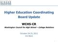 Higher Education Coordinating Board Update WCHS-CR Washington Council for High School – College Relations October 24-25, 2011 Jim West 1.