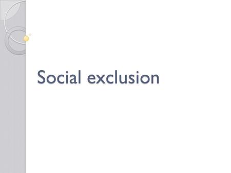 Social exclusion. Social Exclusion First introduced by sociologists to refer to new sources of inequality. Continues to inform applied social research,