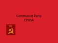 Communist Party CPUSA. the party operates on the principle of democratic centralism (discuss and debate matters, decision majority vote & uphold decision.