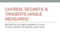 CHORDS, SECANTS, & TANGENTS (ANGLE MEASURES) 9.3.3.8 Know and apply properties of a circle to solve problems and logically justify results.