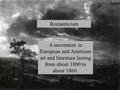 Romanticism A movement in European and American art and literature lasting from about 1800 to about 1860.