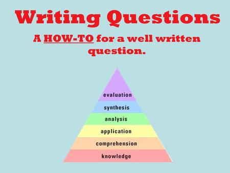 Writing Questions A HOW-TO for a well written question.