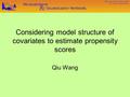 Considering model structure of covariates to estimate propensity scores Qiu Wang.