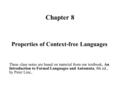 Chapter 8 Properties of Context-free Languages These class notes are based on material from our textbook, An Introduction to Formal Languages and Automata,