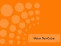 Maker Day Dubai. What might you find at a Maker Day?