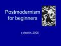 Postmodernism for beginners c deakin, 2005. Remember the ‘good old days’! Life was once predictable Things were well structured – mapped out for us We.