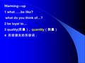 Warming—up 1 what …..be like? what do you think of…? 2 be loyal to… 3 quality( 质量）, quantity （数量） 4 形容朋友的形容词：