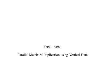 Paper_topic: Parallel Matrix Multiplication using Vertical Data.