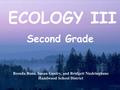 Brenda Rone, Susan Gentry, and Bridgett Niedringhaus Hazelwood School District ECOLOGY III Second Grade.