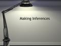 Making Inferences. “To infer as we read is to go beyond literal interpretation and to open a world of meaning deeply connected to our lives.”“To infer.