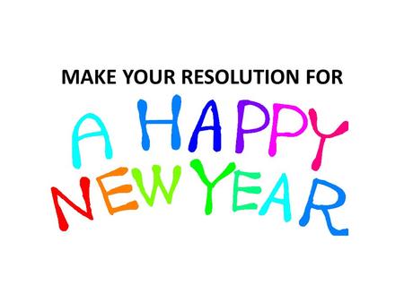 MAKE YOUR RESOLUTION FOR. A Resolution What is a resolution? A resolution is a promise or a commitment to making yourself better!