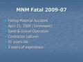 MNM Fatal 2009-07 Falling Material Accident Falling Material Accident April 21, 2009 (Tennessee) April 21, 2009 (Tennessee) Sand & Gravel Operation Sand.