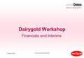 Financials Slide 1 © The Delos Partnership 2005 Dairygold Workshop Financials and Interims.