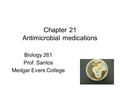 Chapter 21 Antimicrobial medications Biology 261 Prof. Santos Medgar Evers College.