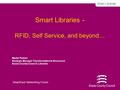  Martin Palmer Strategic Manager Transformation & Resources Essex County Council: Libraries Smart Libraries Smart Libraries - RFID, Self Service, and.