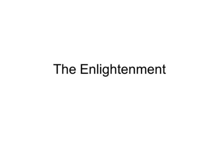 The Enlightenment. Also known as the Age of Reason--a movement during the 17th and 18th centuries in which intellectuals stressed the use of reason and.