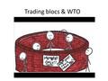 Trading blocs & WTO. Research the current trading blocs.