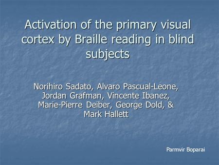 Activation of the primary visual cortex by Braille reading in blind subjects Norihiro Sadato, Alvaro Pascual-Leone, Jordan Grafman, Vincente Ibanez, Marie-Pierre.