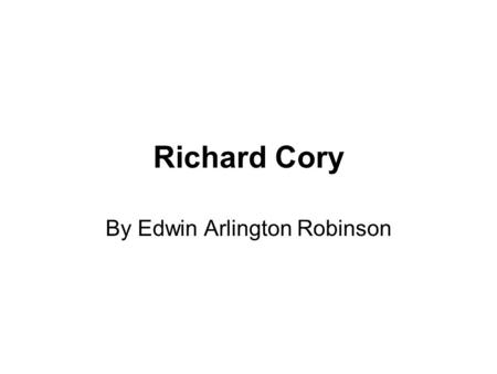 Richard Cory By Edwin Arlington Robinson. How does the poet make us think about themes such as envy, depression and that appearances can be deceptive?