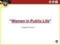 “Women in Public Life” NEXT Chapter 9 Section 2. I.) Women in the Work Force A. Changing Patterns of Living Middle & Upper-class women can devote selves.