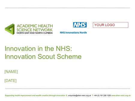 Innovation in the NHS: Innovation Scout Scheme [NAME] [DATE] YOUR LOGO.