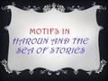 MOTIFS IN HAROUN AND THE SEA OF STORIES. EXPRESSION:  To freely reveal thoughts and feelings through words, images, works of art, or other forms of communication.