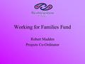 Working for Families Fund Robert Madden Projects Co-Ordinator.