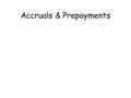 Accruals & Prepayments. Example The rent for the office is £6,000 per annum The business pays £5,000 in the year and therefore owes £1,000 for rent. (Accrued.