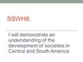 SSWH8: I will demonstrate an understanding of the development of societies in Central and South America.