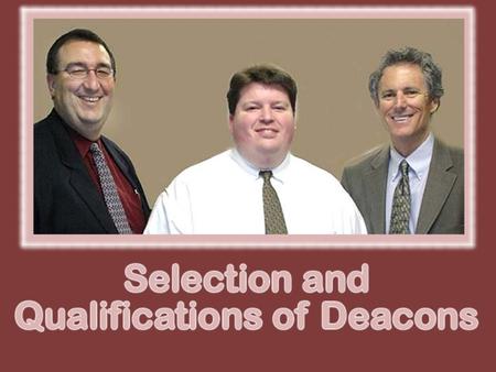 Deacons Are Important Distinct group of men Phil. 1:1 Serve the congregation 1 Tim. 3:8, 12 Work, example of selection Acts 6:1-6 Tested 1 Tim. 3:10.