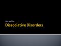 Hyo Jae Shin.  Disruption in functioning of the mind  Conscious awareness becomes separated from previous thoughts and feelings  Mainly due to traumatic,