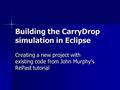 Building the CarryDrop simulation in Eclipse Creating a new project with existing code from John Murphy’s RePast tutorial.