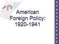 American Foreign Policy: 1920-1941 Topic Foreign Policy Tensions InterventionismDisarmament Collective security Collective security “Wilsonianism” “Wilsonianism”