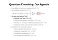 Quantum Chemistry: Our Agenda Postulates in quantum mechanics (Ch. 3) Schrödinger equation (Ch. 2) Simple examples of V(r) Particle in a box (Ch. 4-5)