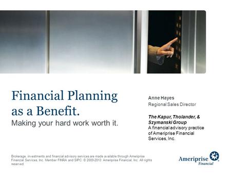 Brokerage, investments and financial advisory services are made available through Ameriprise Financial Services, Inc. Member FINRA and SIPC. © 2009-2013.