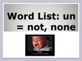 Word List: un = not, none. messy; not neat; not organized.