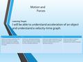 Motion and Forces Learning Target: I will be able to understand acceleration of an object and understand a velocity-time graph. 4 321 Student can analyze.