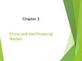 Firms and the Financial Market Chapter 2. Slide Contents 1. The Basic Structure of the U.S. Financial Markets 2. The Financial Marketplace – Financial.