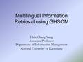 Multilingual Information Retrieval using GHSOM Hsin-Chang Yang Associate Professor Department of Information Management National University of Kaohsiung.