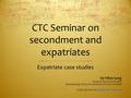 CTC Seminar on secondment and expatriates Expatriate case studies by Vikas Garg Head of Services & L&D Broadening Horizons Services Private Limited India.