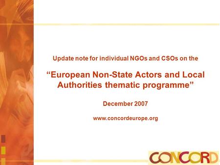 Update note for individual NGOs and CSOs on the “European Non-State Actors and Local Authorities thematic programme” December 2007 www.concordeurope.org.