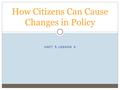 UNIT 5 LESSON 4 How Citizens Can Cause Changes in Policy.