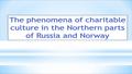 1.Border 2. Close intercultural communication 3. Far North’s conditions 4.Different level of charitable activity: charitable culture in Norway is.