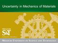 Uncertainty in Mechanics of Materials. Outline Uncertainty in mechanics of materials Why consider uncertainty Basics of uncertainty Uncertainty analysis.